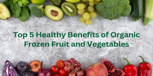 Top 5 Healthy Benefits of Organic Frozen Fruit and Vegetables
